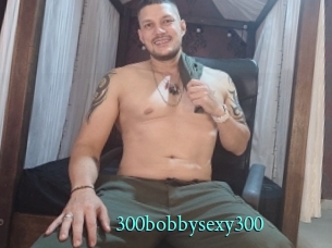 300bobbysexy300